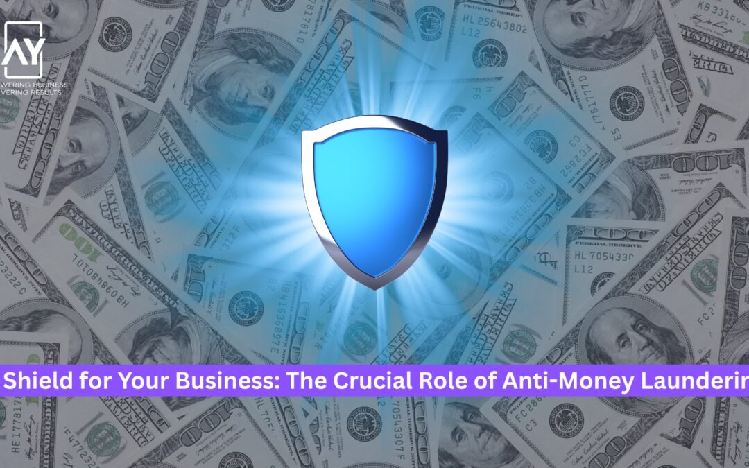 A Shield for Your Business: The Crucial Role of Anti-Money Laundering