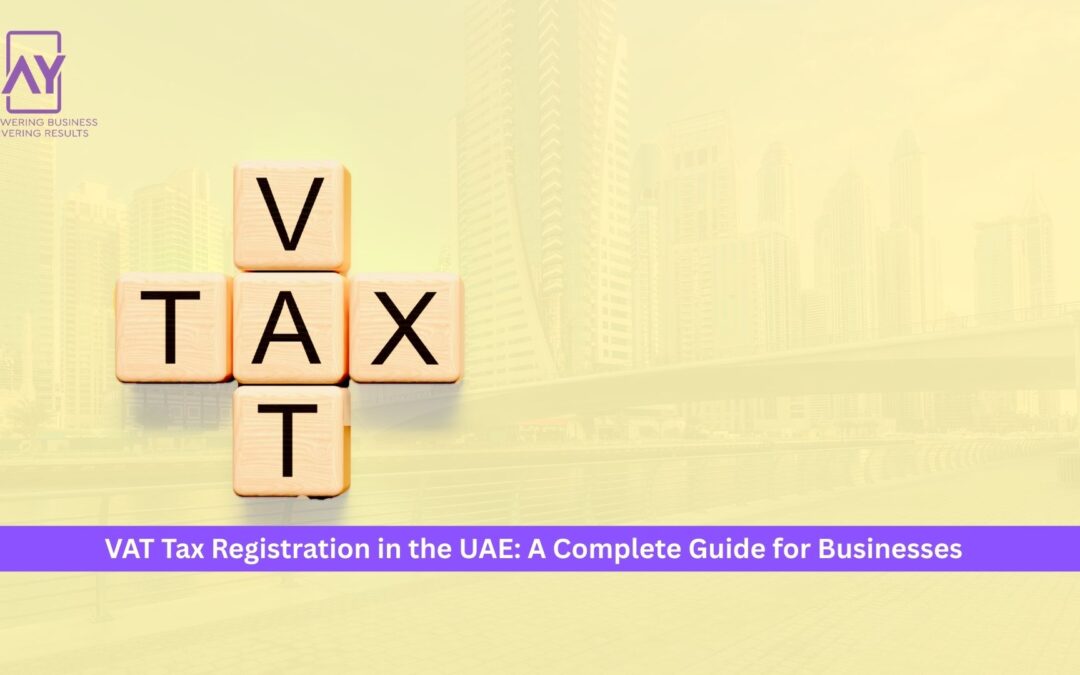 VAT Tax Registration in the UAE: A Complete Guide for Businesses