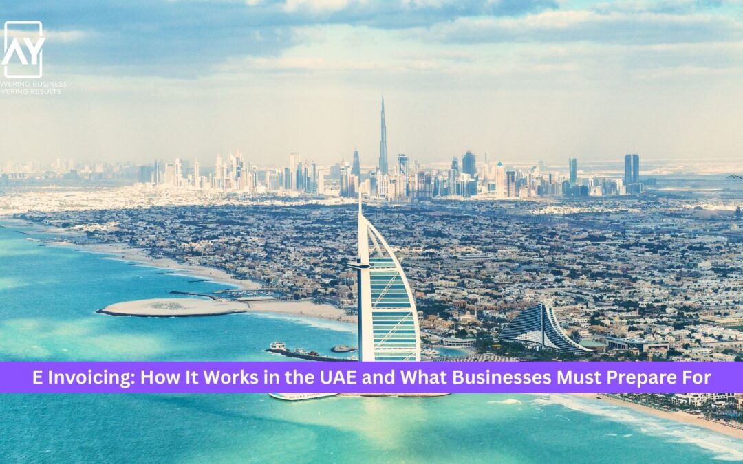 E Invoicing: How It Works in the UAE and What Businesses Must Prepare For