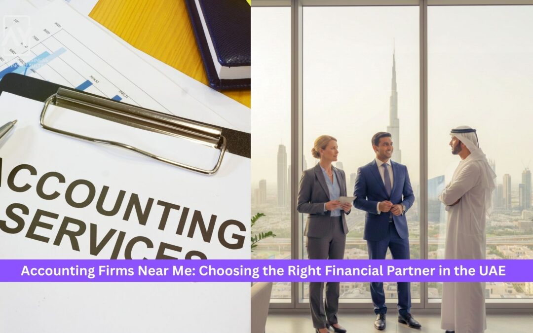 Accounting Firms Near Me: Choosing the Right Financial Partner in the UAE
