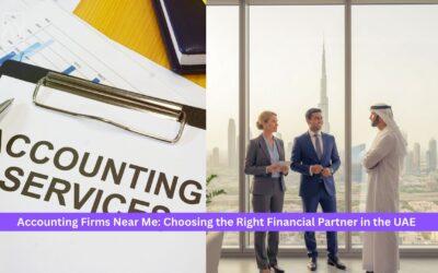 Accounting Firms Near Me: Choosing the Right Financial Partner in the UAE
