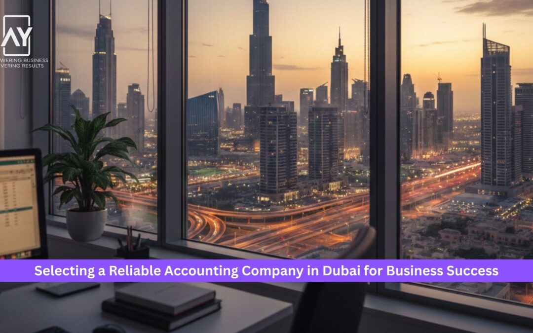 Selecting a Reliable Accounting Company in Dubai for Business Success