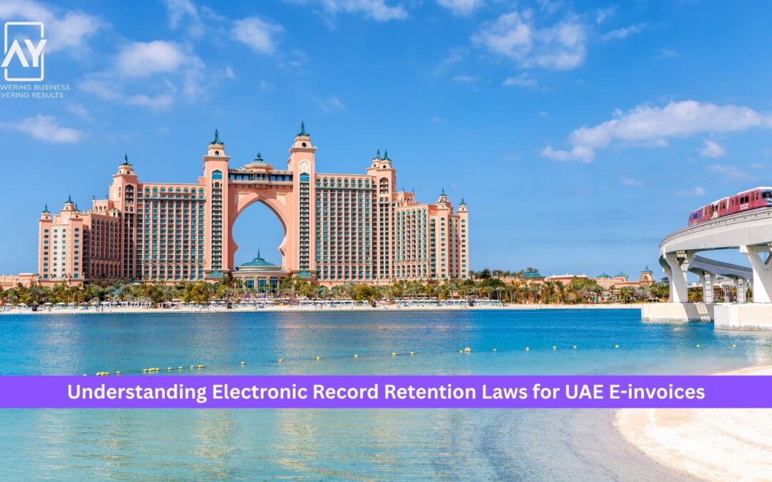 Understanding Electronic Record Retention Laws for UAE E-invoices