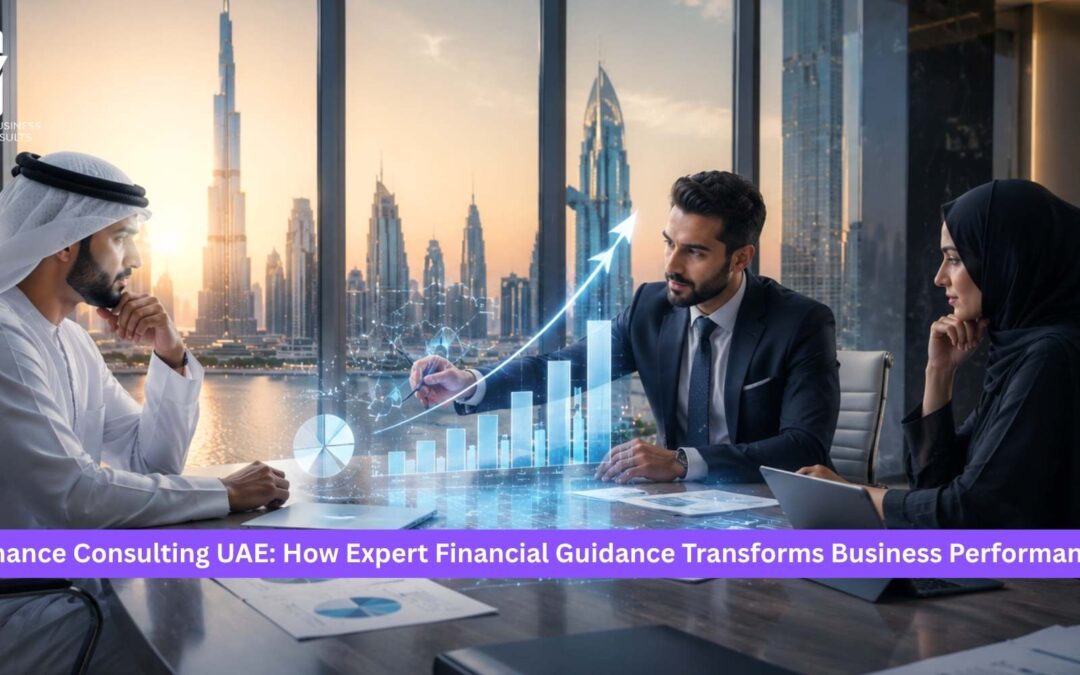 Finance Consulting UAE: How Expert Financial Guidance Transforms Business Performance