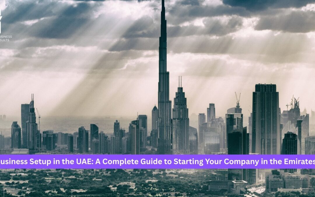 Business Setup in the UAE: A Complete Guide to Starting Your Company in the Emirates