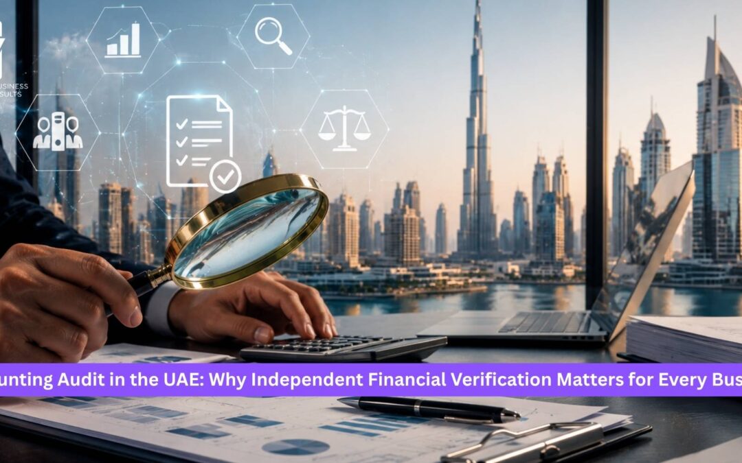 Accounting Audit in the UAE: Why Independent Financial Verification Matters for Every Business