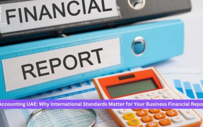 IFRS Accounting UAE: Why International Standards Matter for Your Business Financial Reporting