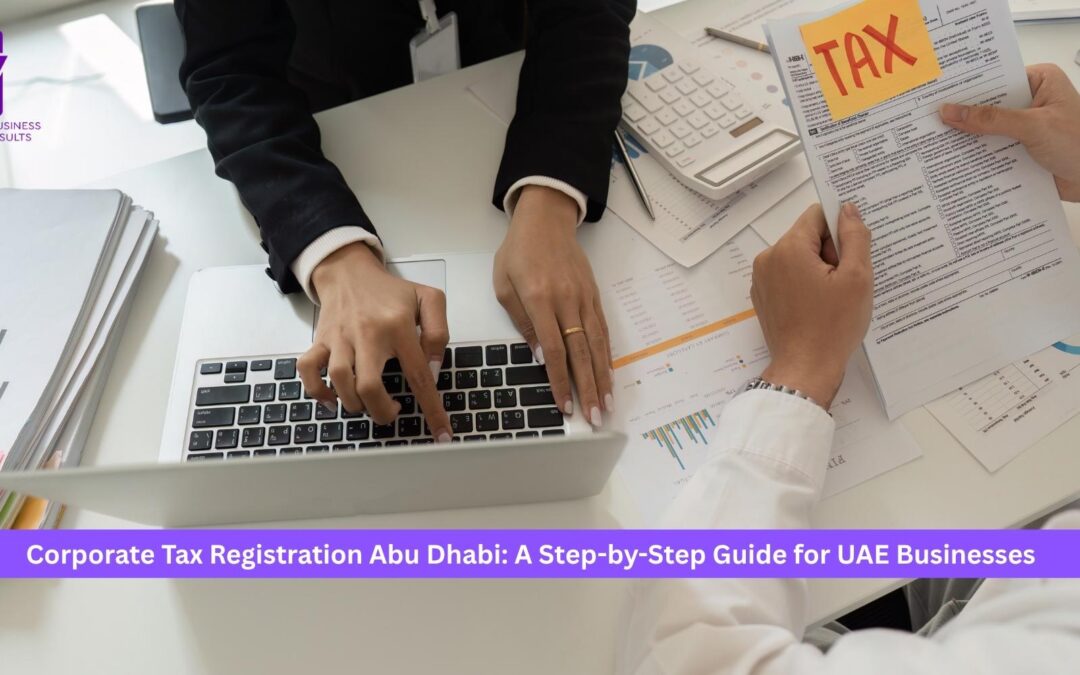 Corporate Tax Registration Abu Dhabi: A Step-by-Step Guide for UAE Businesses