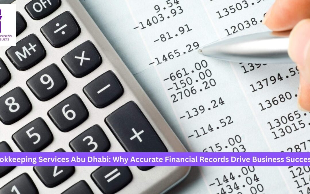 Bookkeeping Services Abu Dhabi: Why Accurate Financial Records Drive Business Success
